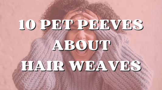 Top 10 Pet Peeves about Weave and How to Fix Them