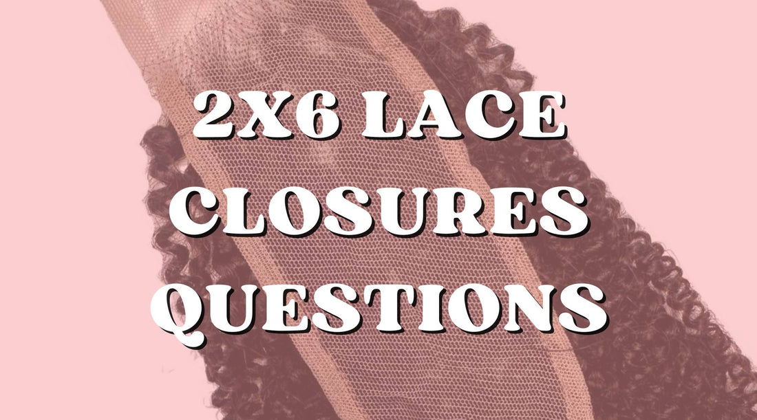 The 2x6 Closure Q&A: Answering Frequently Asked Questions