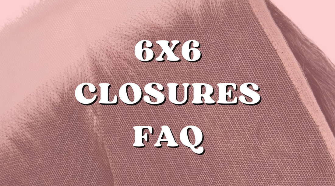 6x6 Lace Closures: FAQs to a Flawless Hairline