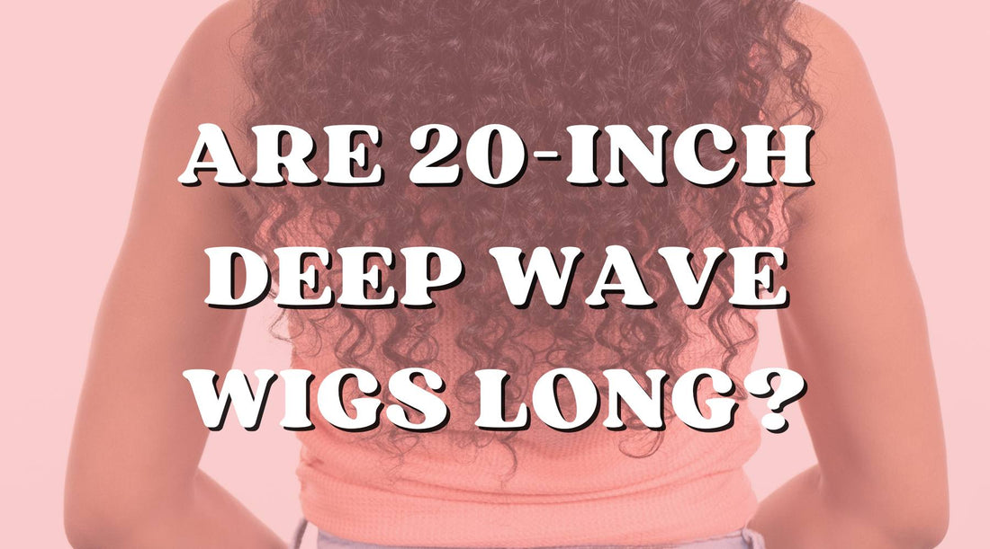 How Long Is a 20-Inch Wig In a Deep Wave Texture