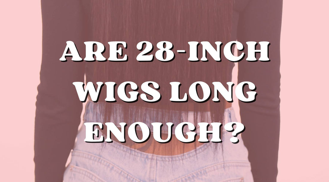 Is a 28-Inch Wig Long Enough for You?