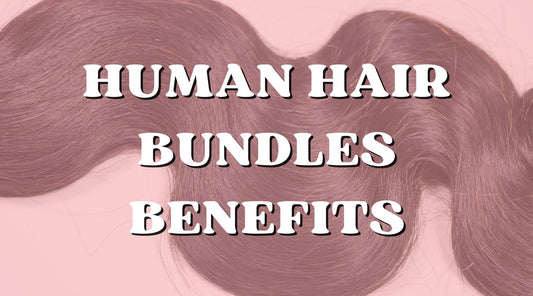 Human Hair Bundles Benefits