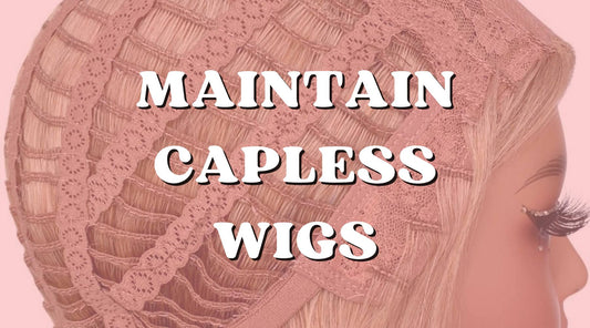 How to Maintain Your Capless Wig and Keep It Shiny