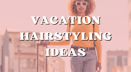 Awesome Hairstyles for Traveling and Vacation