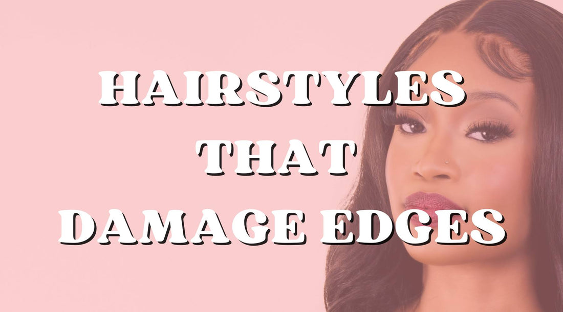 Hairstyles to Avoid That Can Damage Your Edges