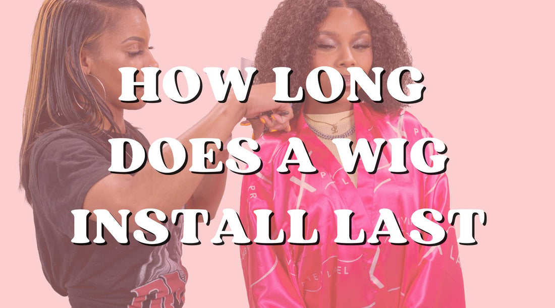 How Long Does a Wig Install Last?