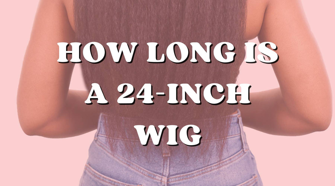 How Long Is a 24-Inch Wig for Every Hair Texture