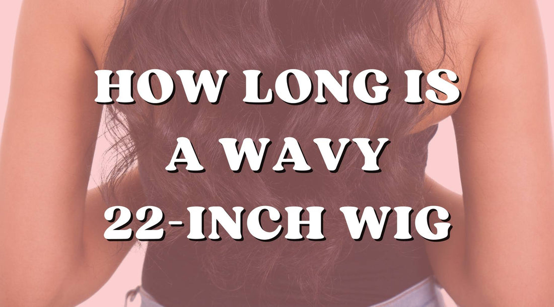 How Long Is a 22-Inch Wig In a Wavy Texture