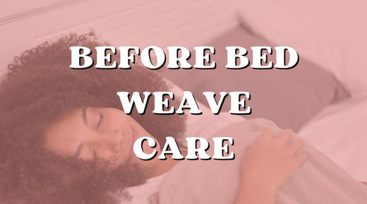 How to Take Care of Your Weave Before Bed