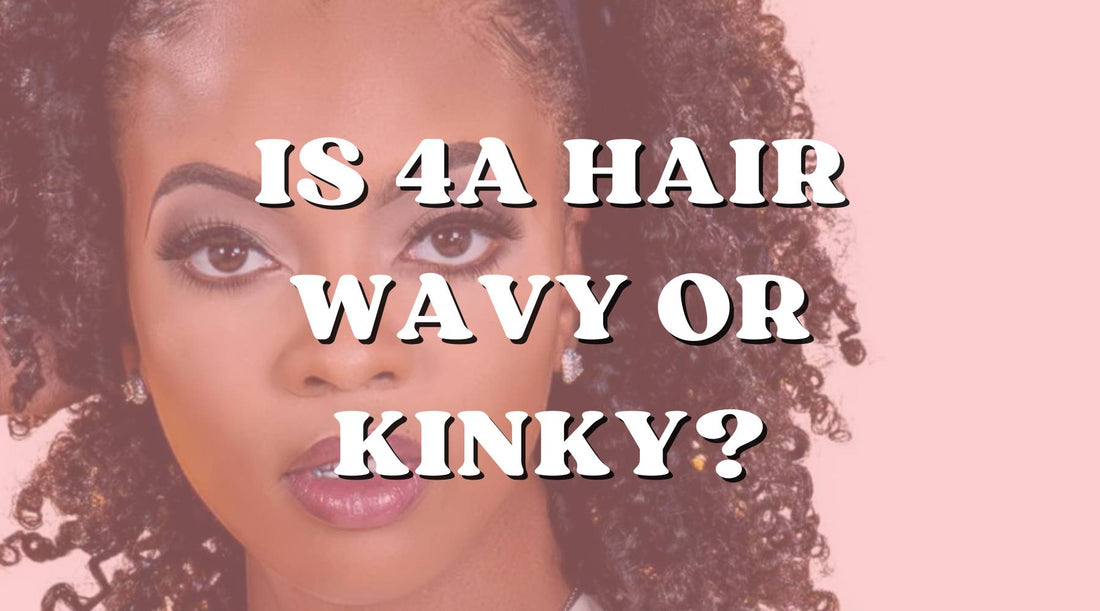 4A Hair: Is 4A Hair Considered Kinky or Wavy Hair?