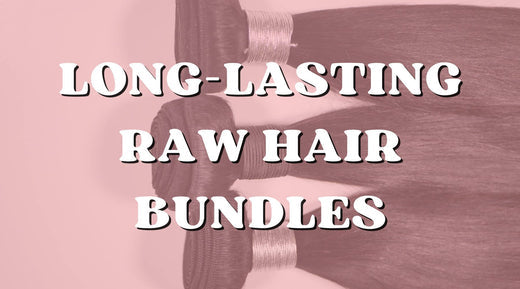 The Longevity of Raw Hair Bundles: How to Make Them Last