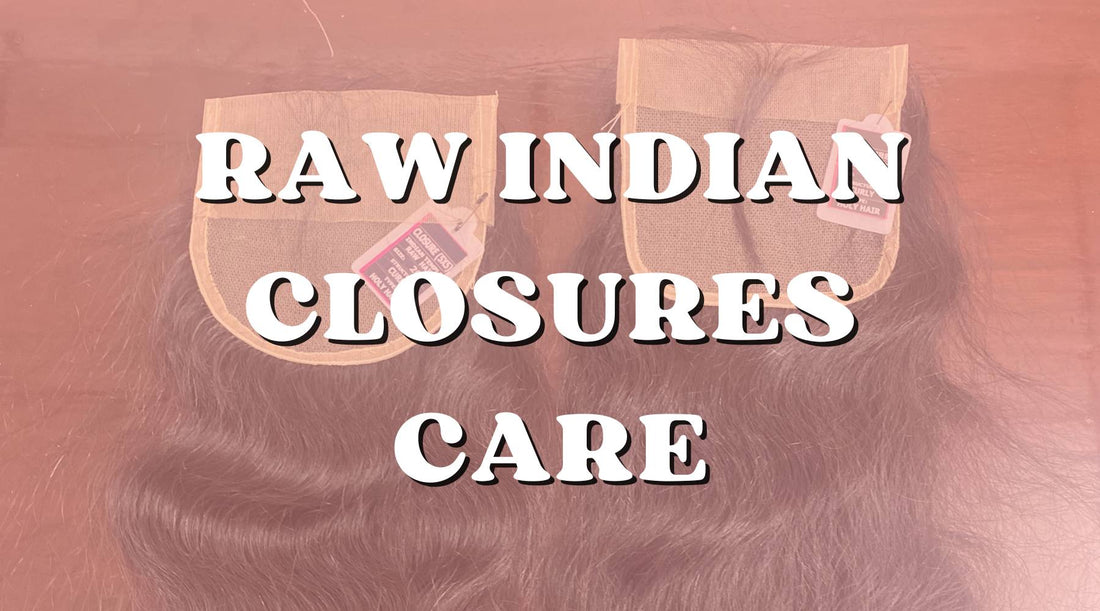 Maintenance Tips for Raw Indian Hair Closures for Long-Lasting Extensions