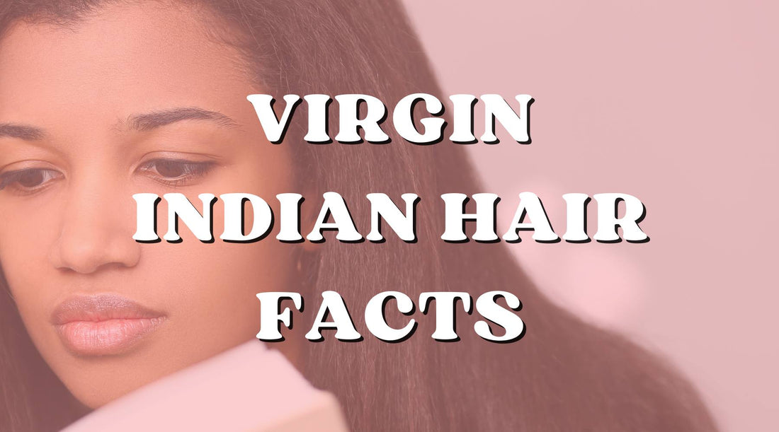 10 Virgin Indian Hair Facts