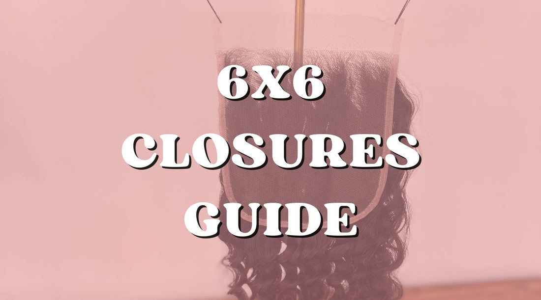 Beginners Guide for 6x6 Lace Closures: What You Need to Know