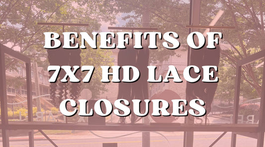 Benefits of 7x7 HD Lace Closures