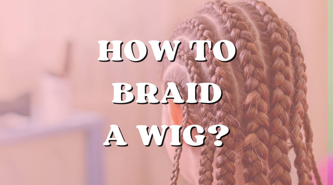 how to braid your wig?