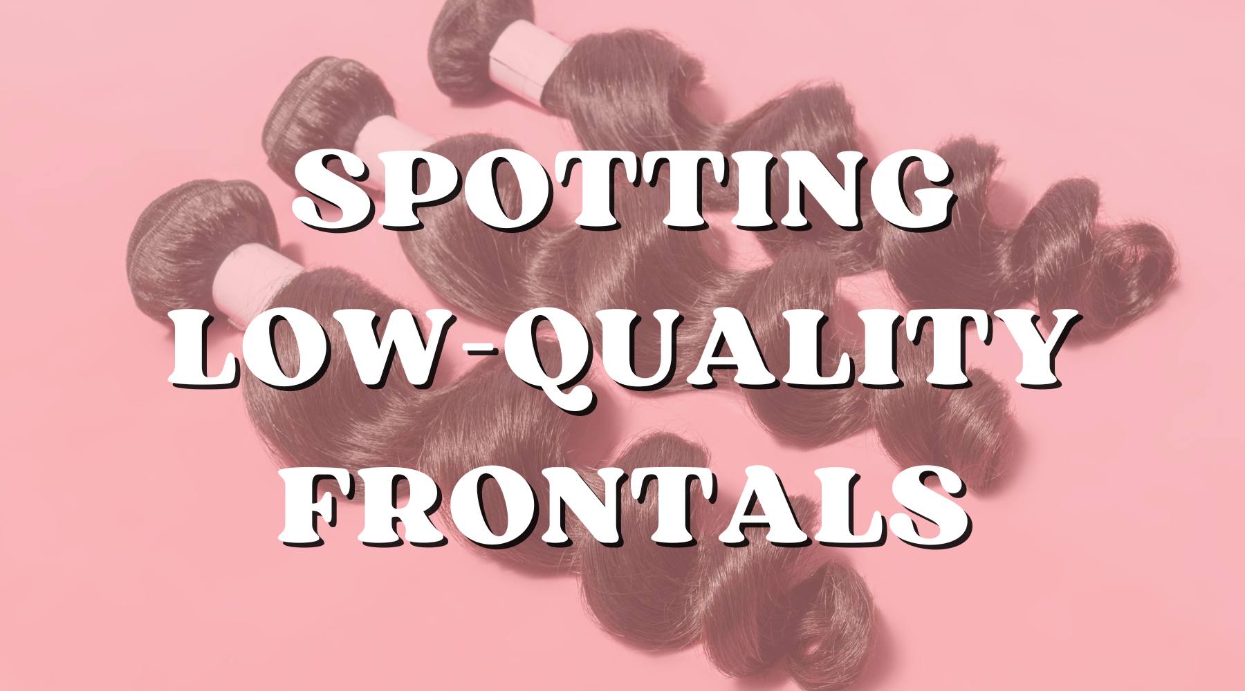 Spotting Low-quality Frontals And Picking Better Quality Ones – Private 