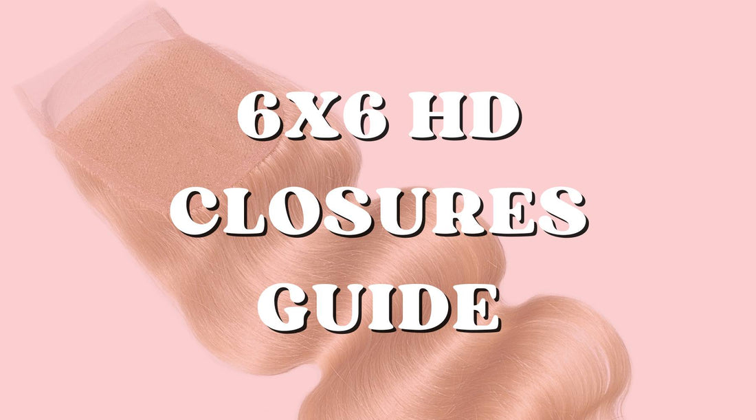 6x6 HD closures ultimate guide