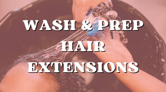 Guide to washing and prepping your hair extensions