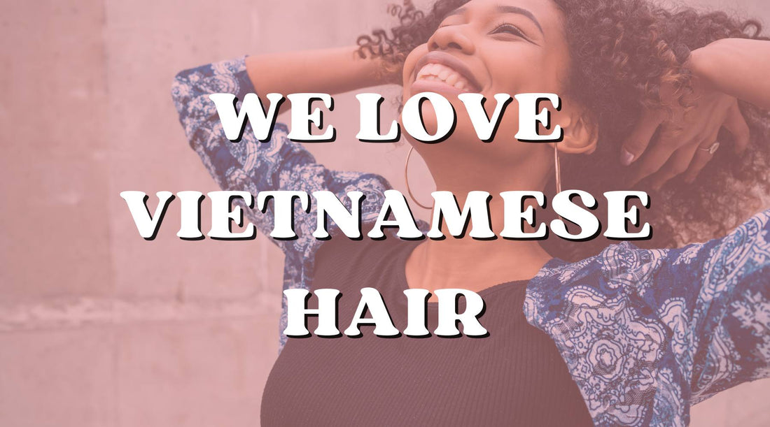 Why we love Vietnamese hair
