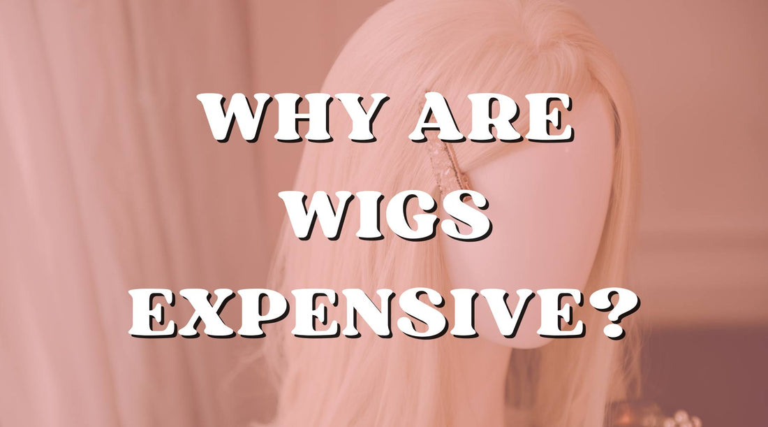 why are wigs expensive?